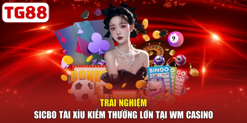 Trải nghiệm Sicbo Tài Xỉu kiếm thưởng lớn tại WM Casino